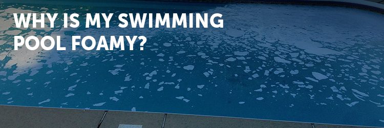 why-is-my-swimming-pool-foamy